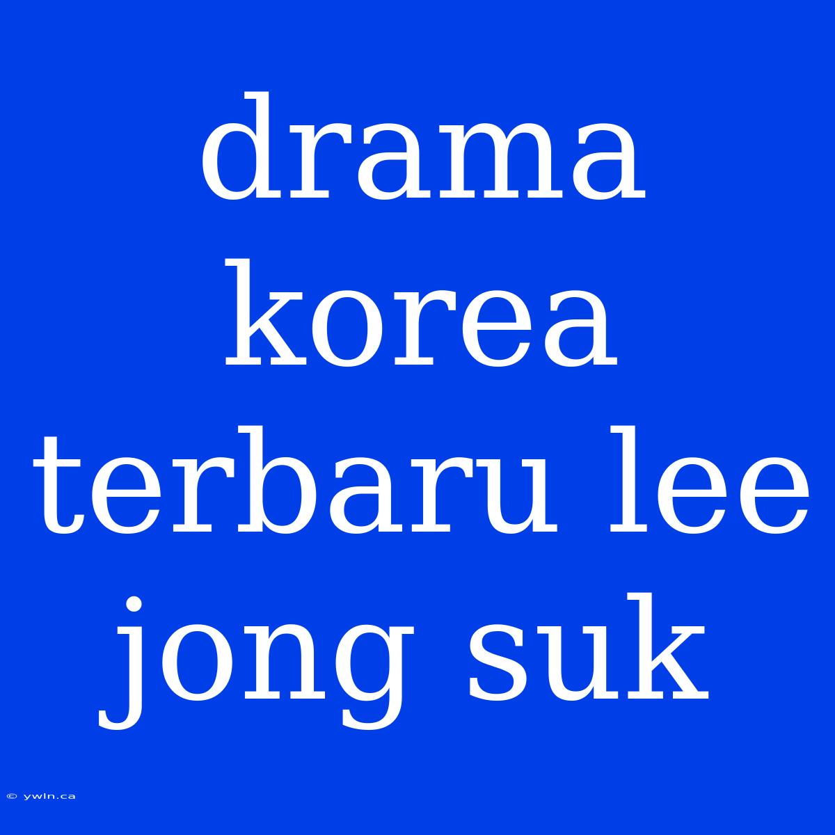 Drama Korea Terbaru Lee Jong Suk