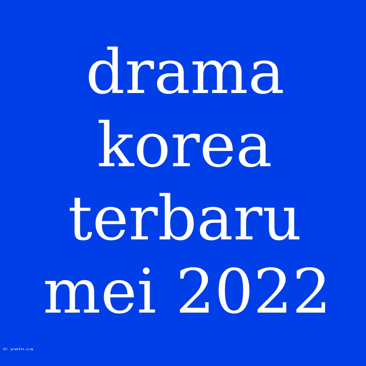 Drama Korea Terbaru Mei 2022