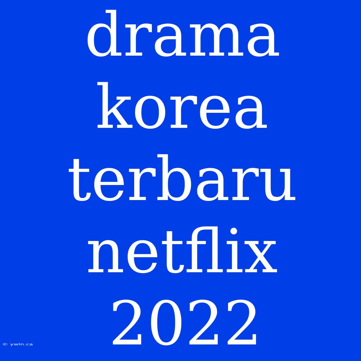 Drama Korea Terbaru Netflix 2022