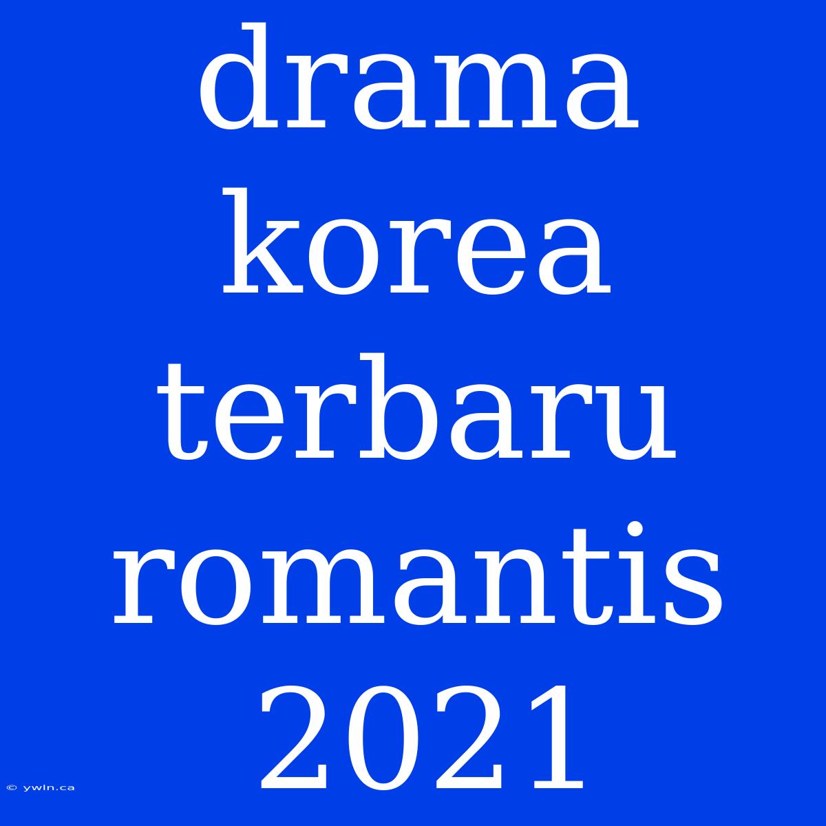 Drama Korea Terbaru Romantis 2021