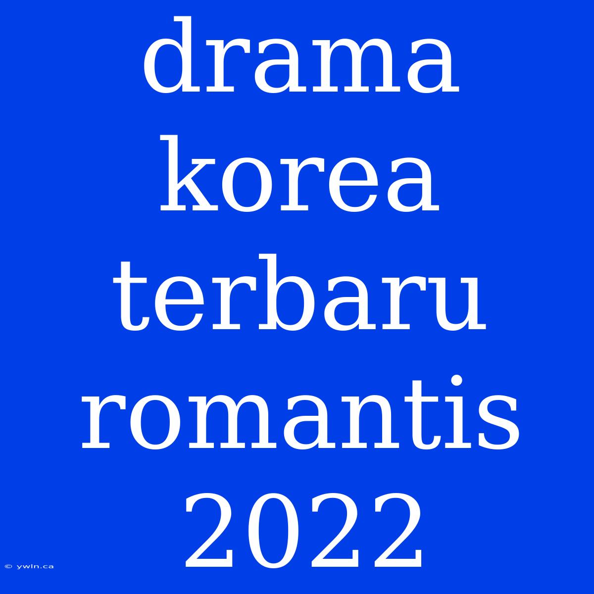 Drama Korea Terbaru Romantis 2022