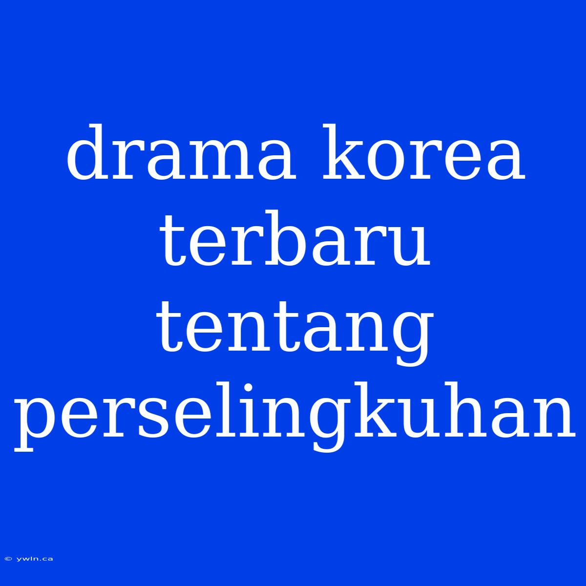 Drama Korea Terbaru Tentang Perselingkuhan