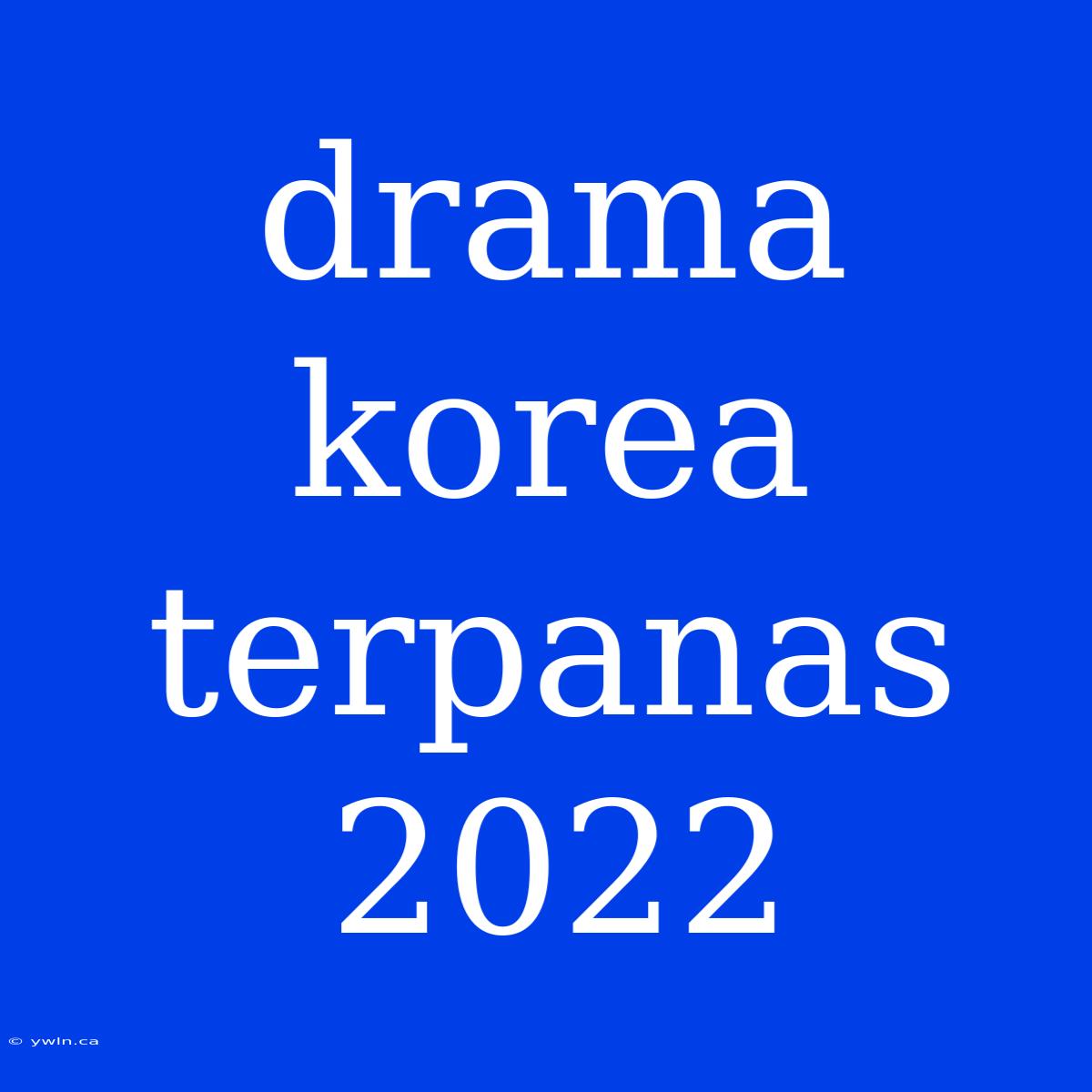 Drama Korea Terpanas 2022