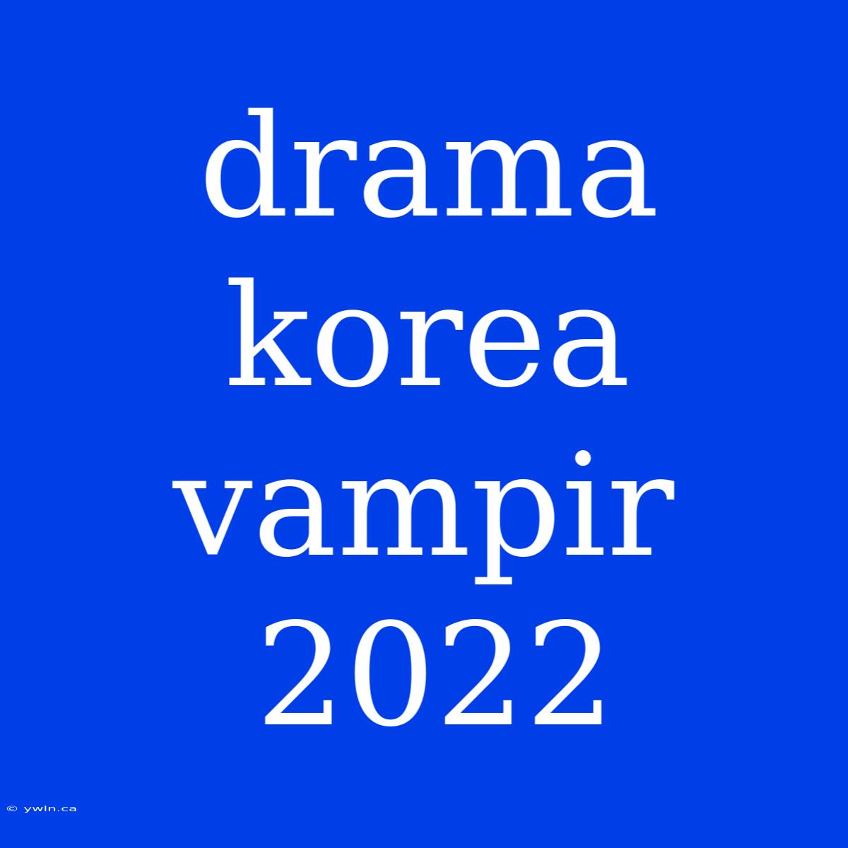 Drama Korea Vampir 2022