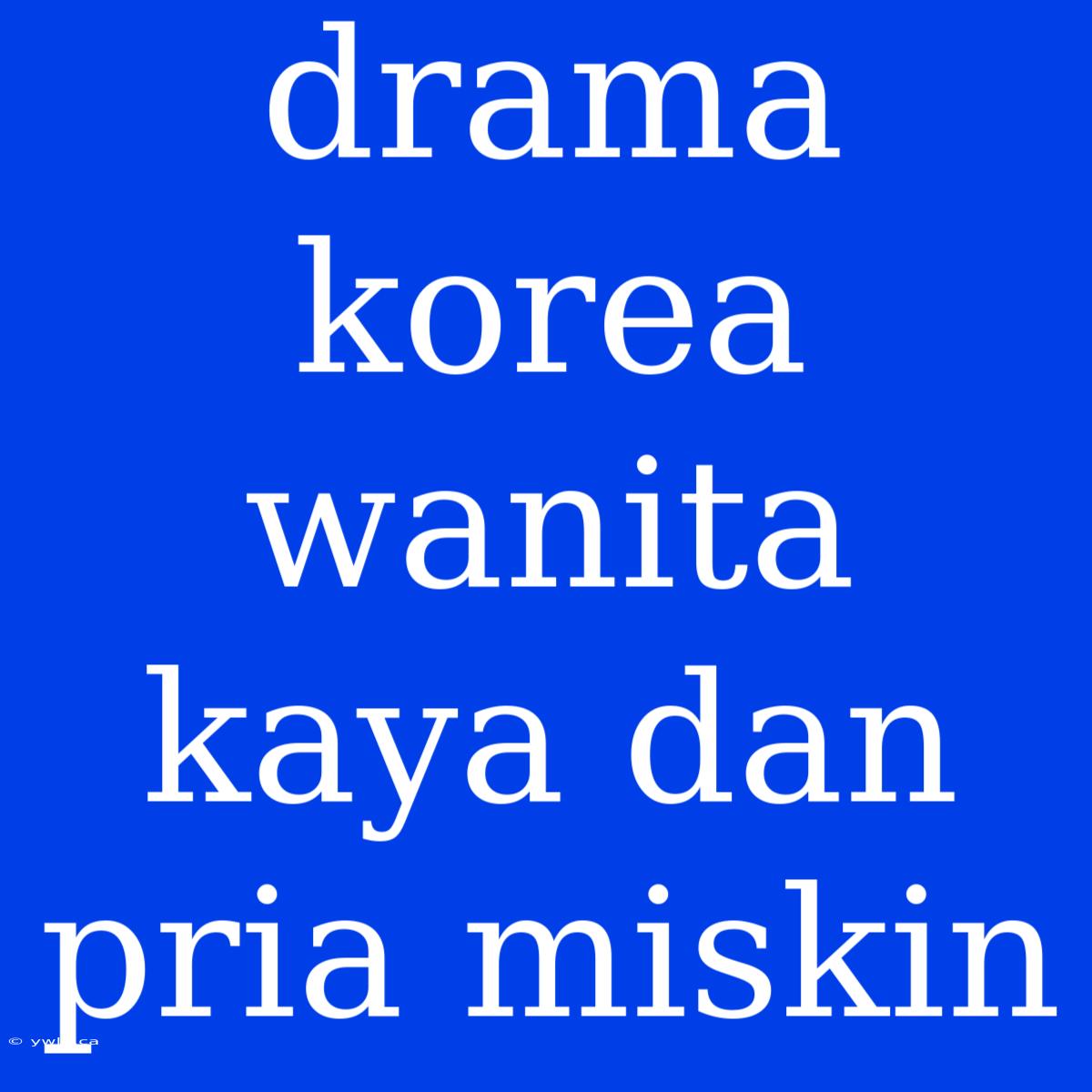 Drama Korea Wanita Kaya Dan Pria Miskin