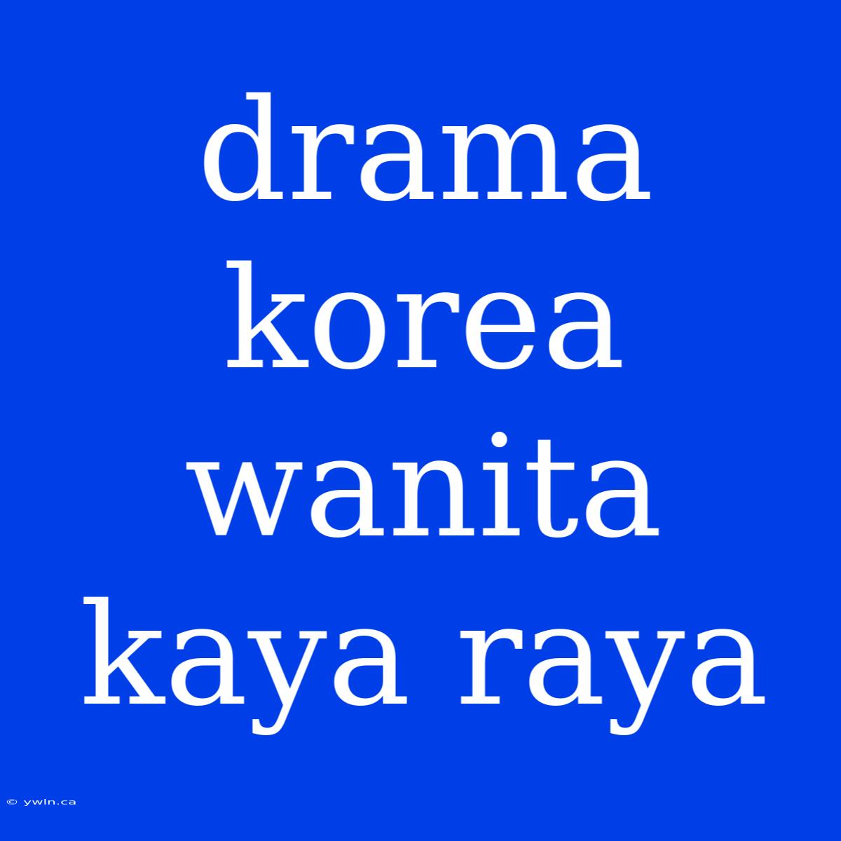 Drama Korea Wanita Kaya Raya