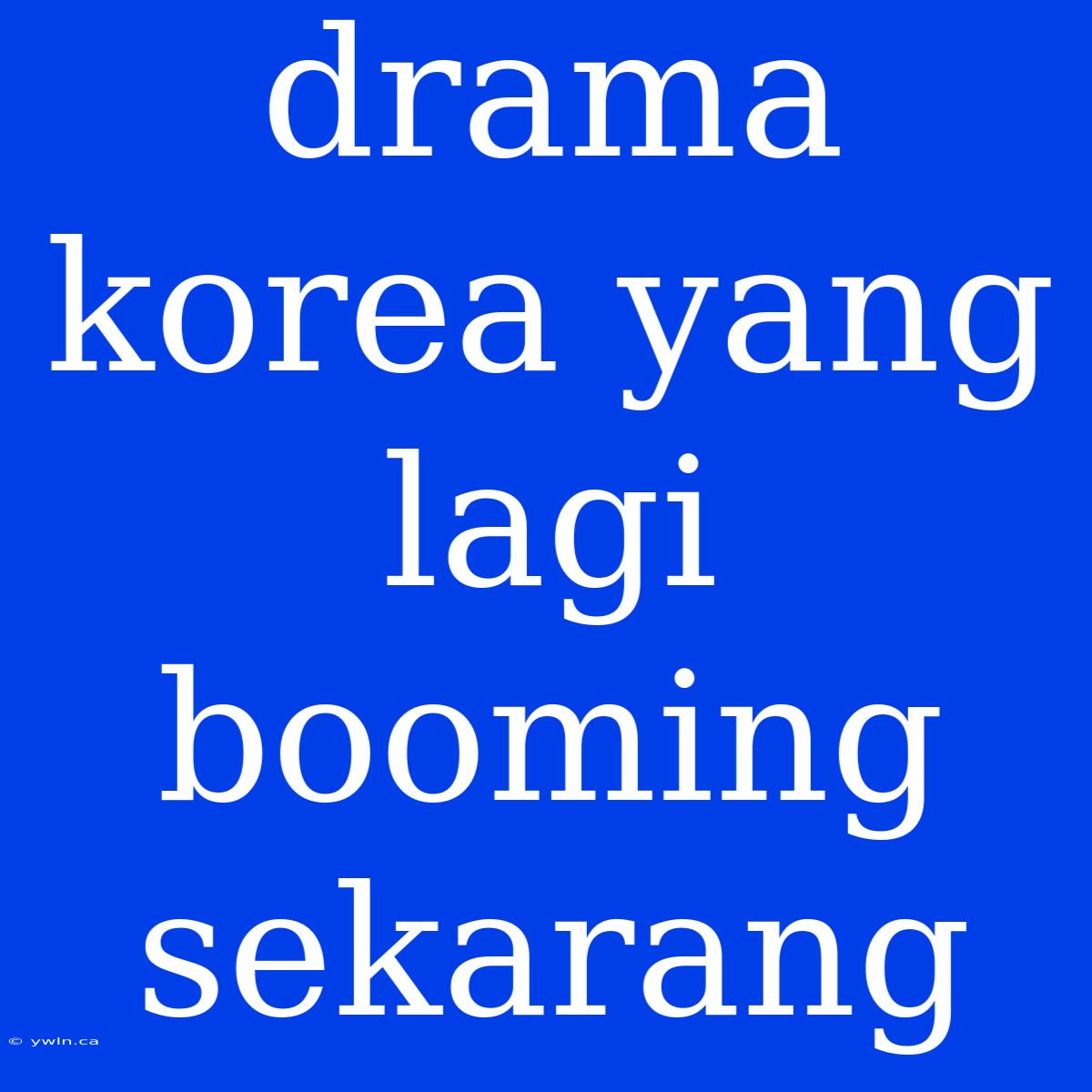 Drama Korea Yang Lagi Booming Sekarang