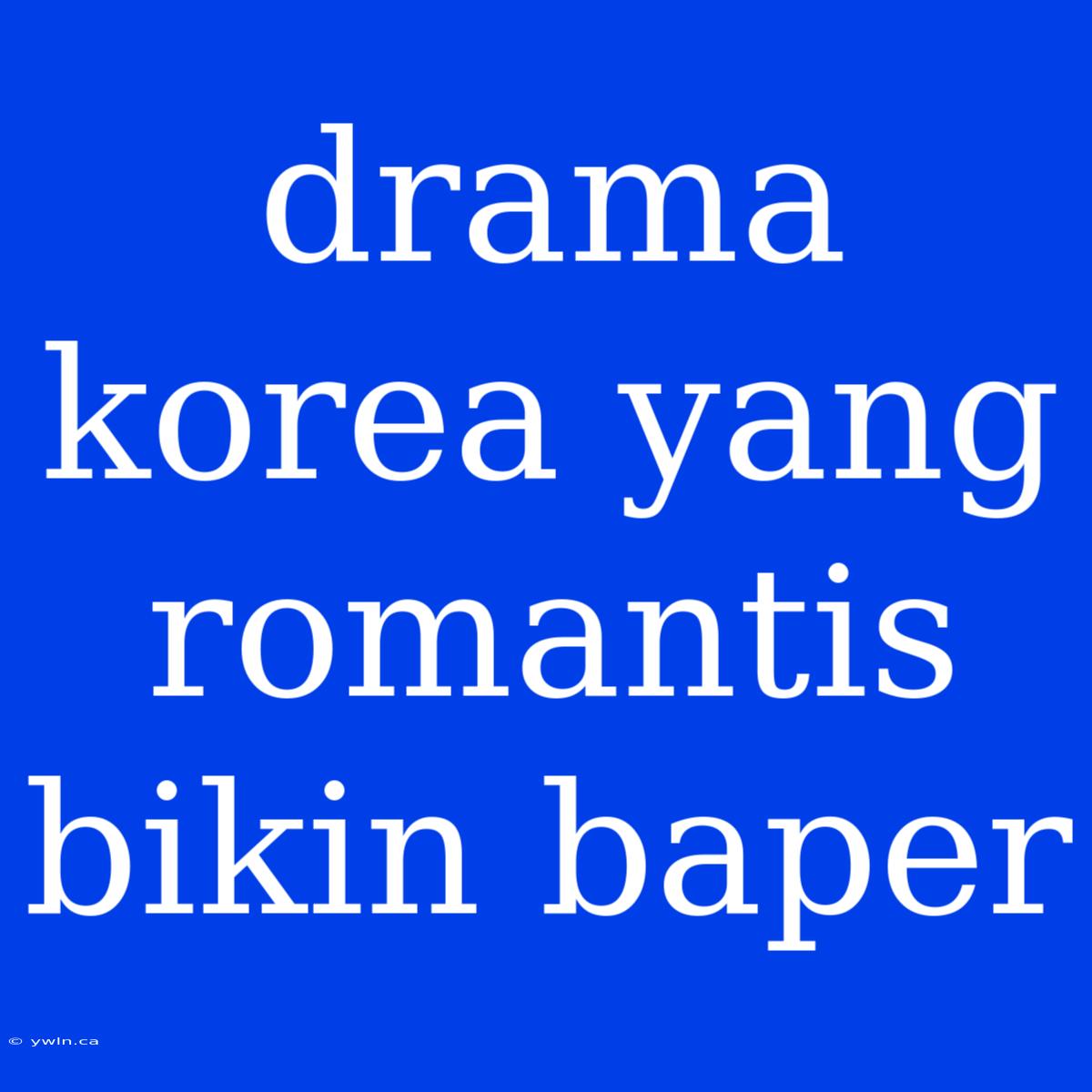 Drama Korea Yang Romantis Bikin Baper