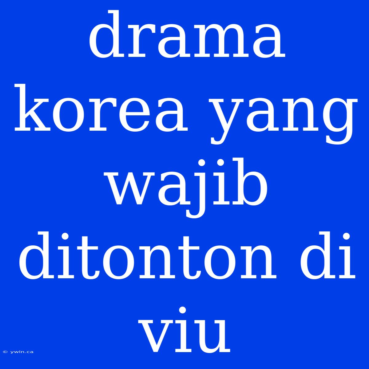 Drama Korea Yang Wajib Ditonton Di Viu