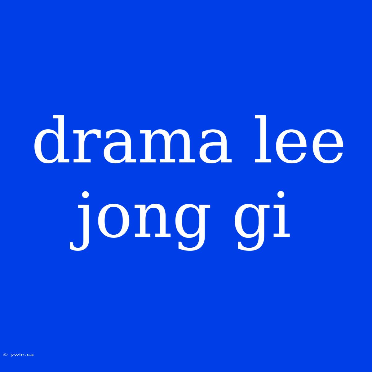 Drama Lee Jong Gi