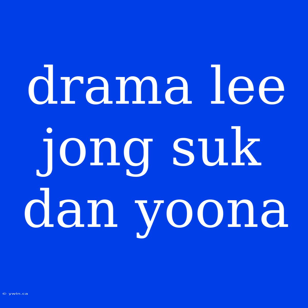 Drama Lee Jong Suk Dan Yoona