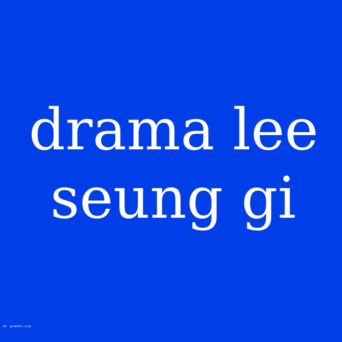 Drama Lee Seung Gi