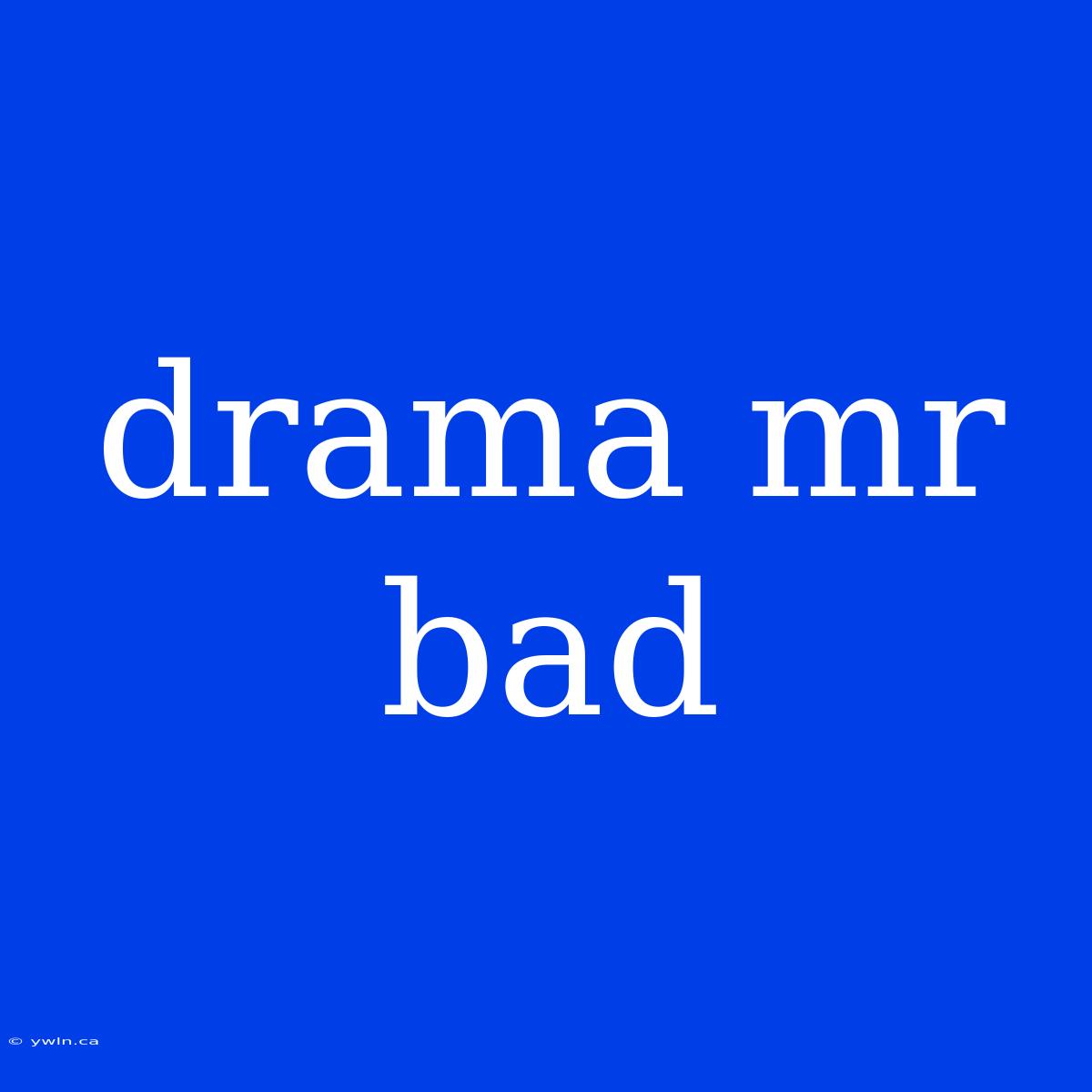 Drama Mr Bad