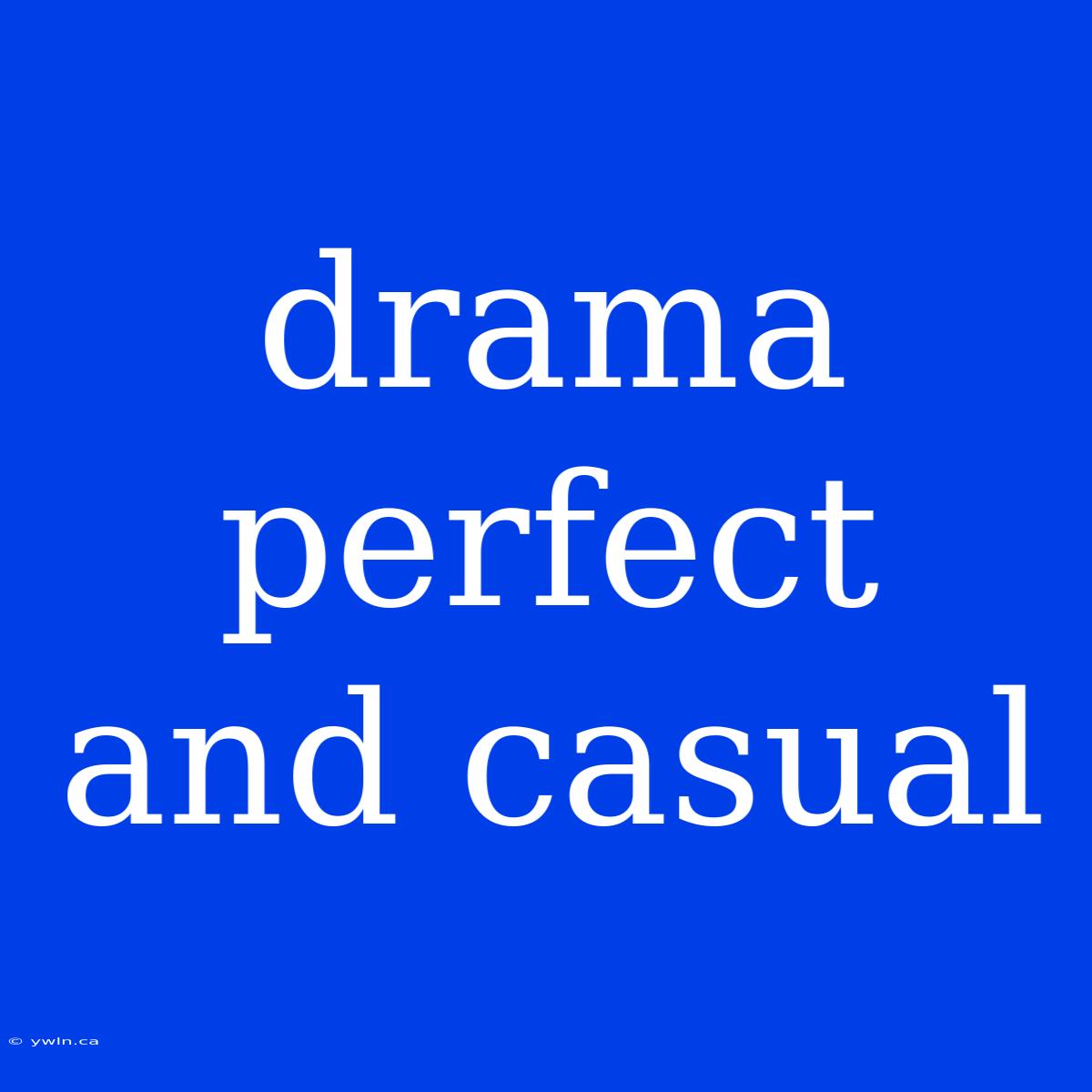 Drama Perfect And Casual