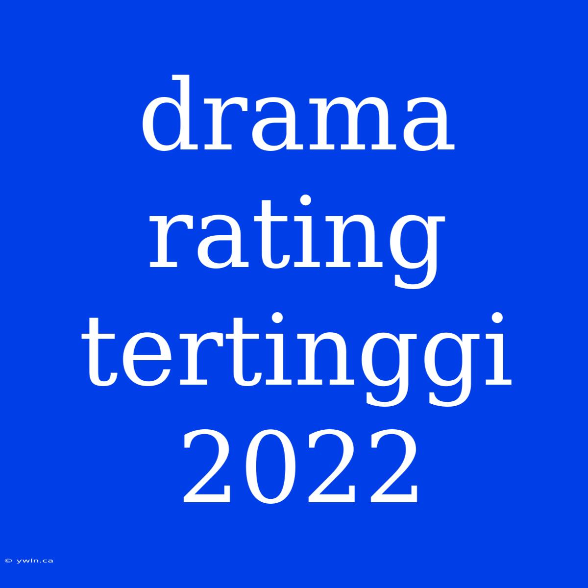 Drama Rating Tertinggi 2022