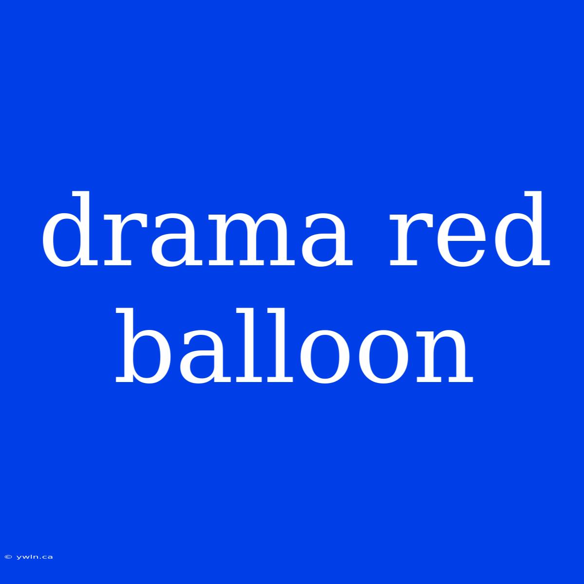 Drama Red Balloon