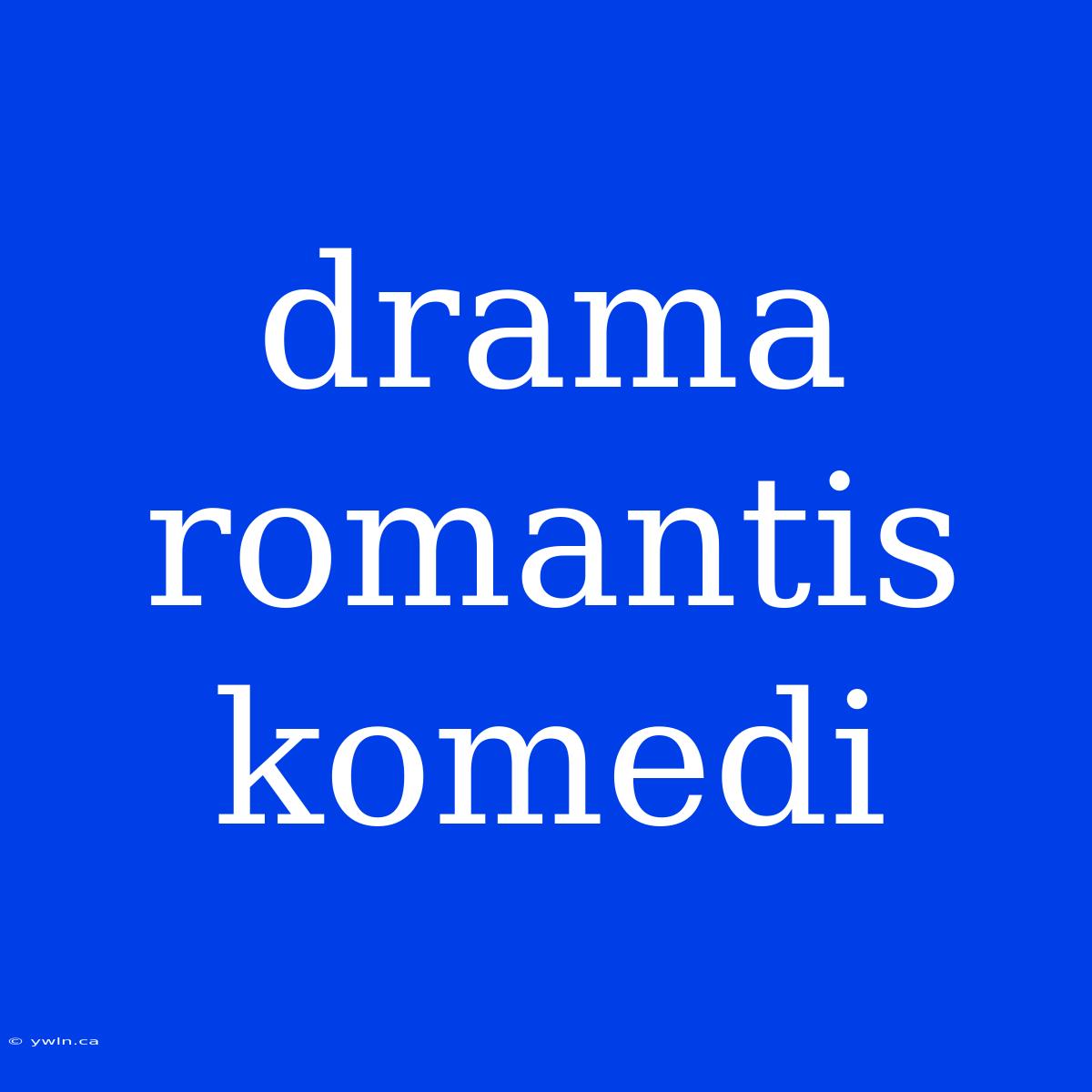 Drama Romantis Komedi