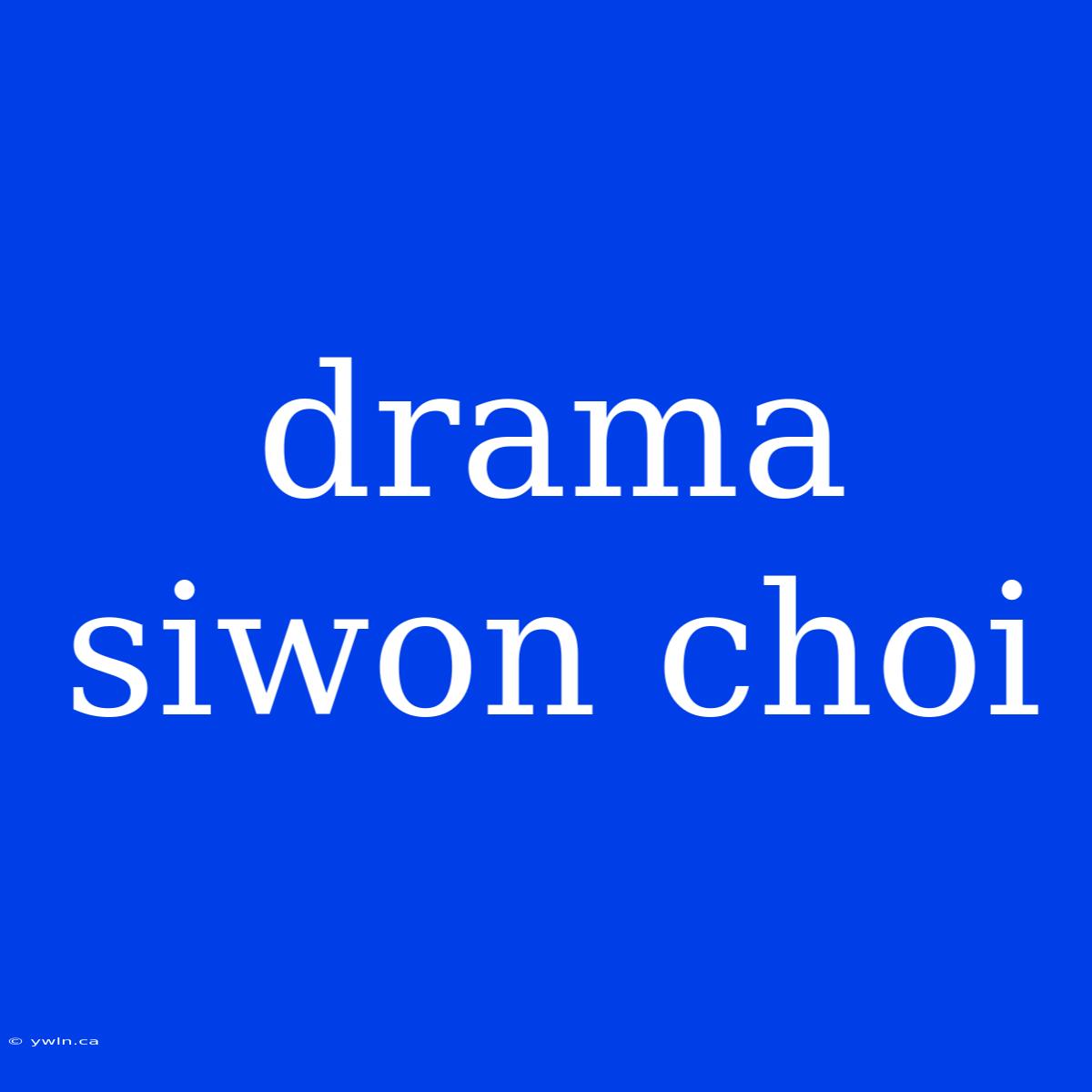 Drama Siwon Choi