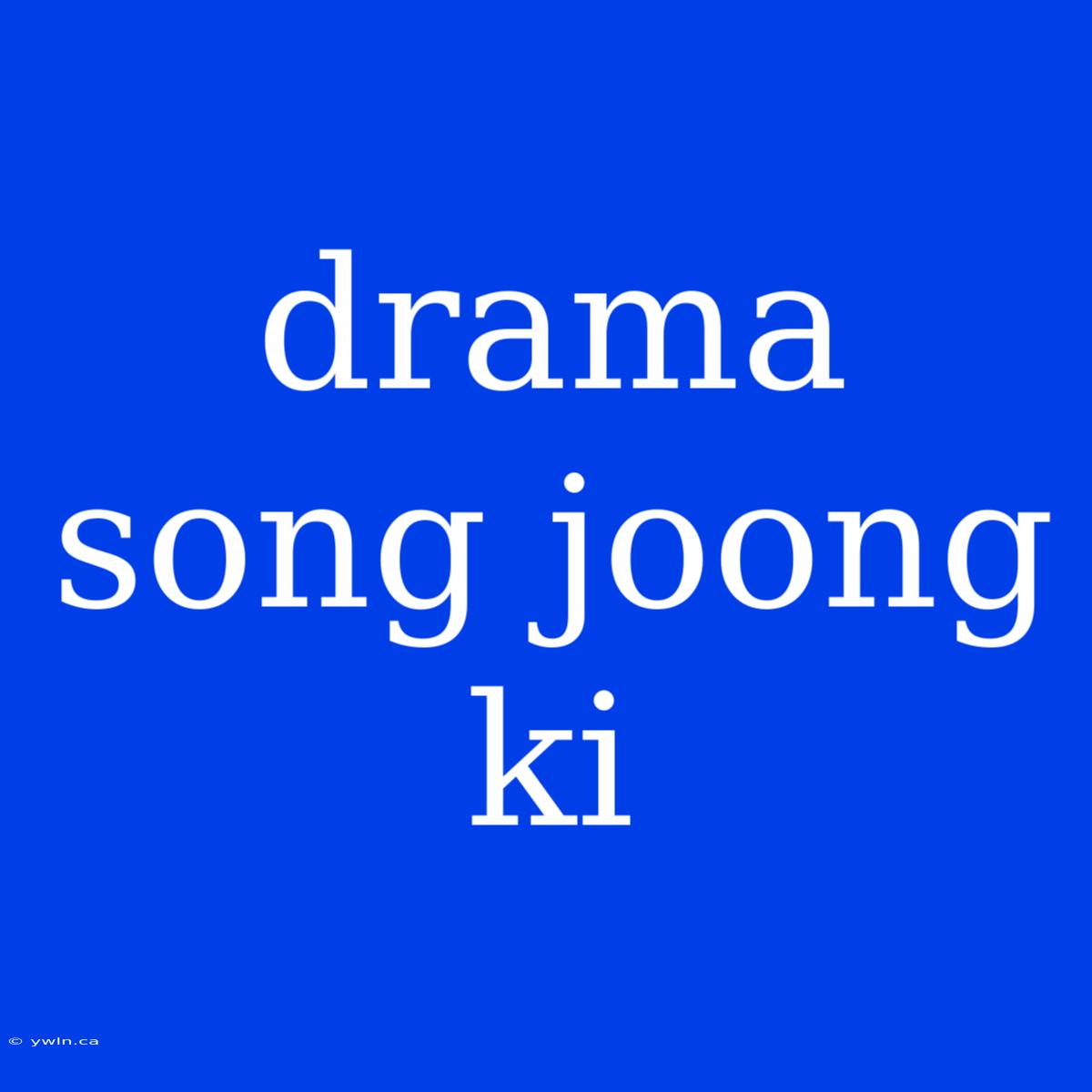 Drama Song Joong Ki