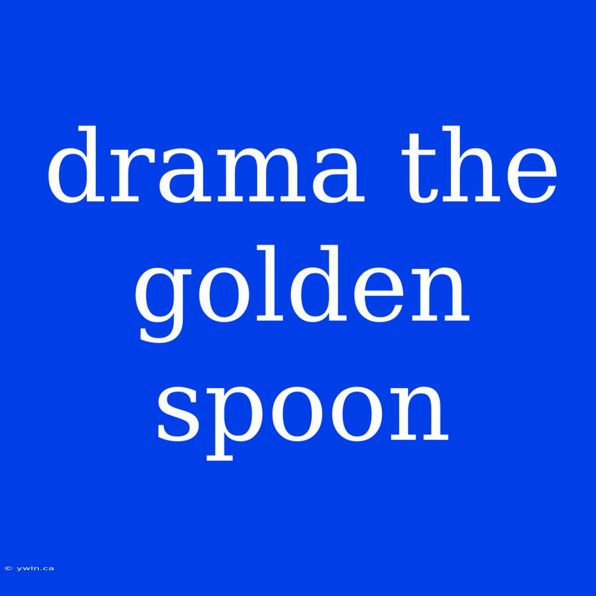 Drama The Golden Spoon