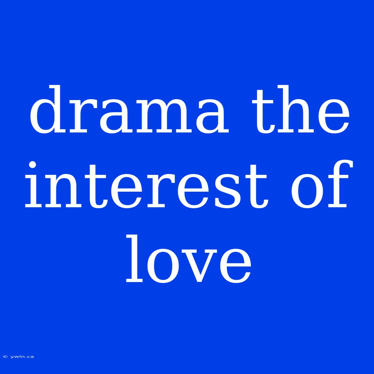 Drama The Interest Of Love