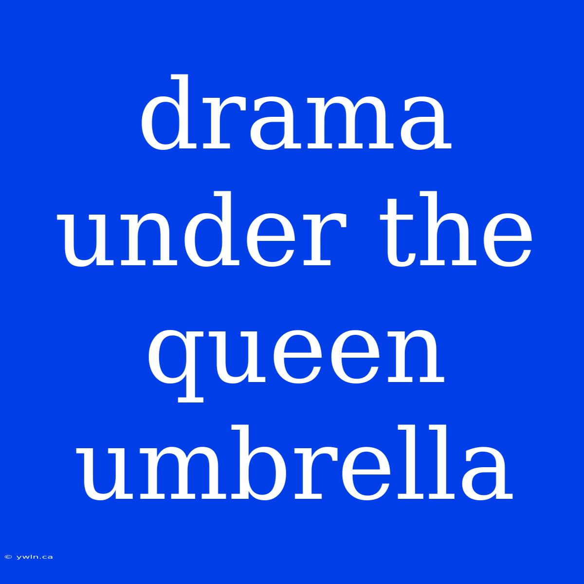 Drama Under The Queen Umbrella