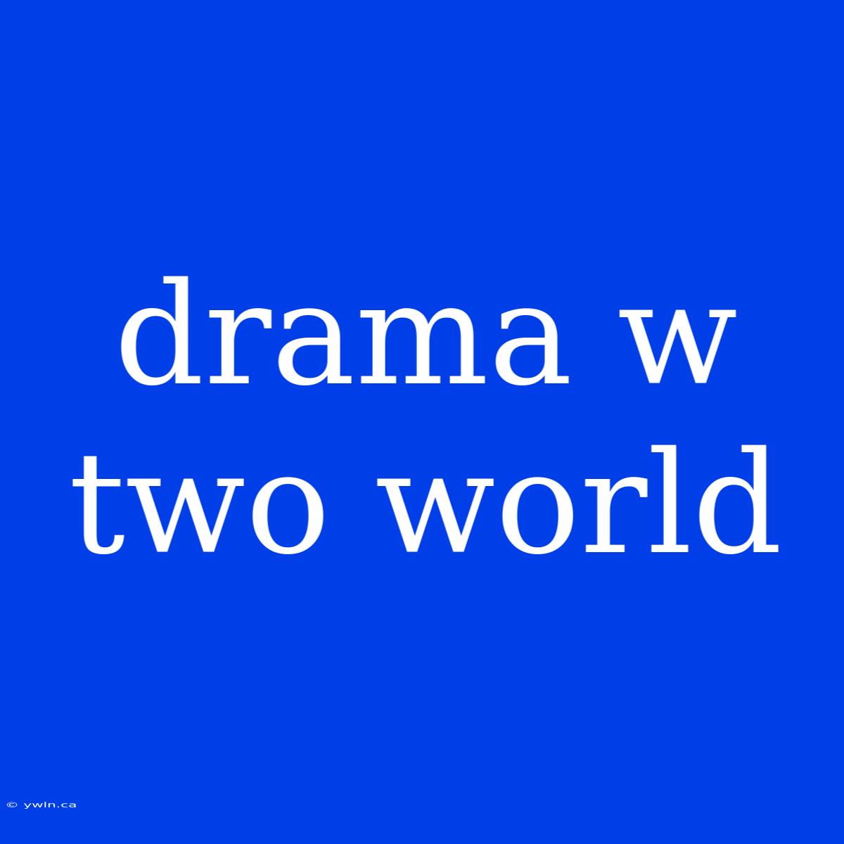 Drama W Two World