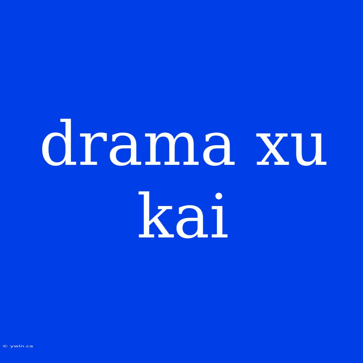 Drama Xu Kai