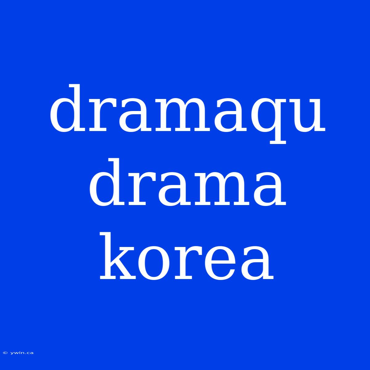 Dramaqu Drama Korea