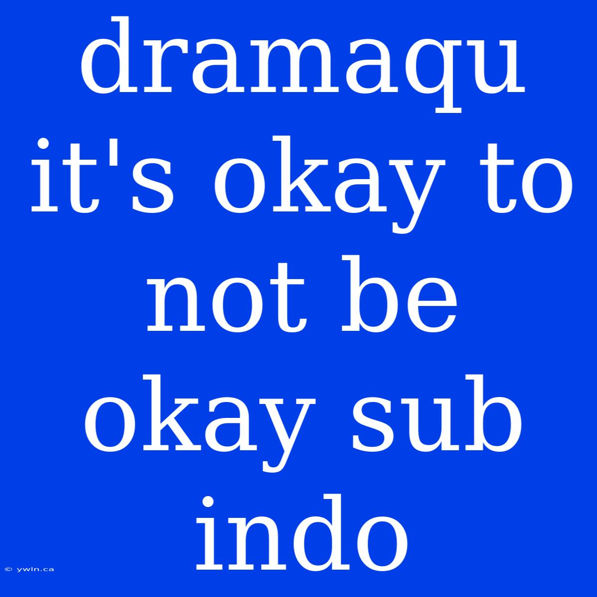 Dramaqu It's Okay To Not Be Okay Sub Indo