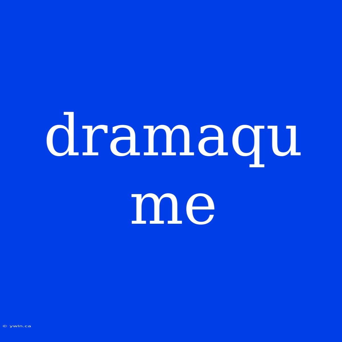 Dramaqu Me