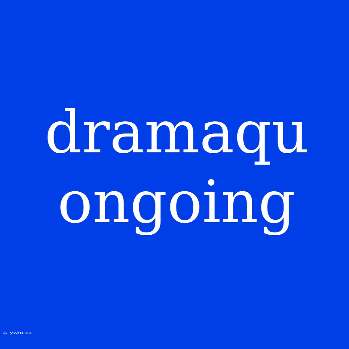 Dramaqu Ongoing