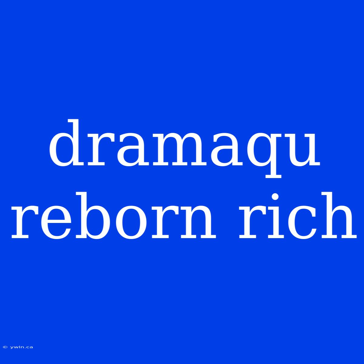 Dramaqu Reborn Rich