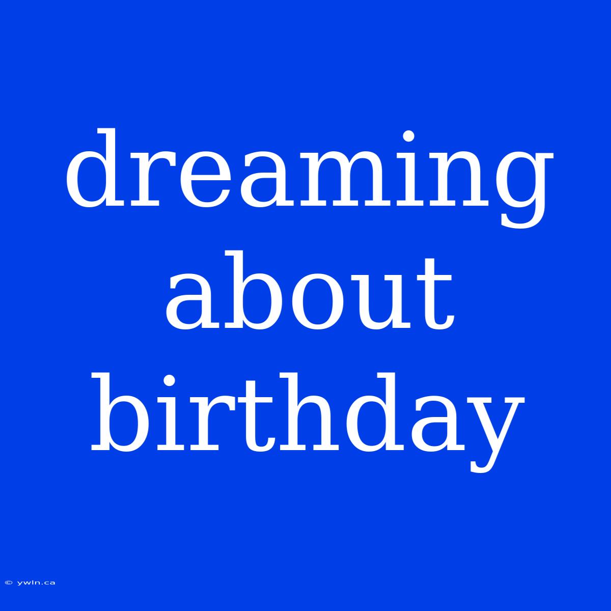 Dreaming About Birthday