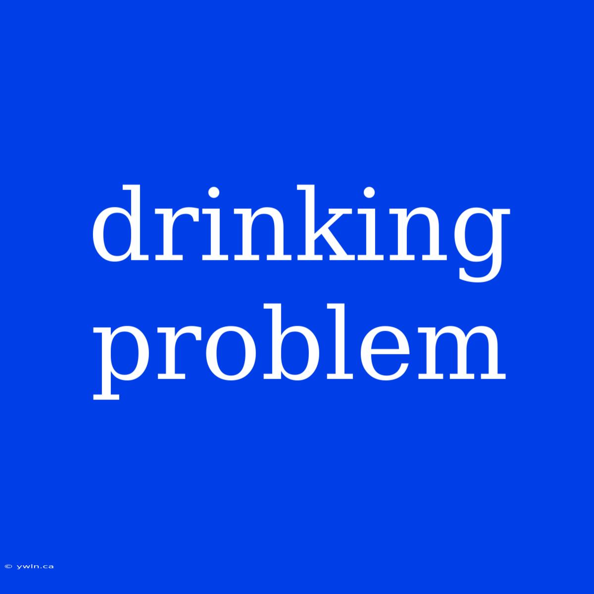 Drinking Problem