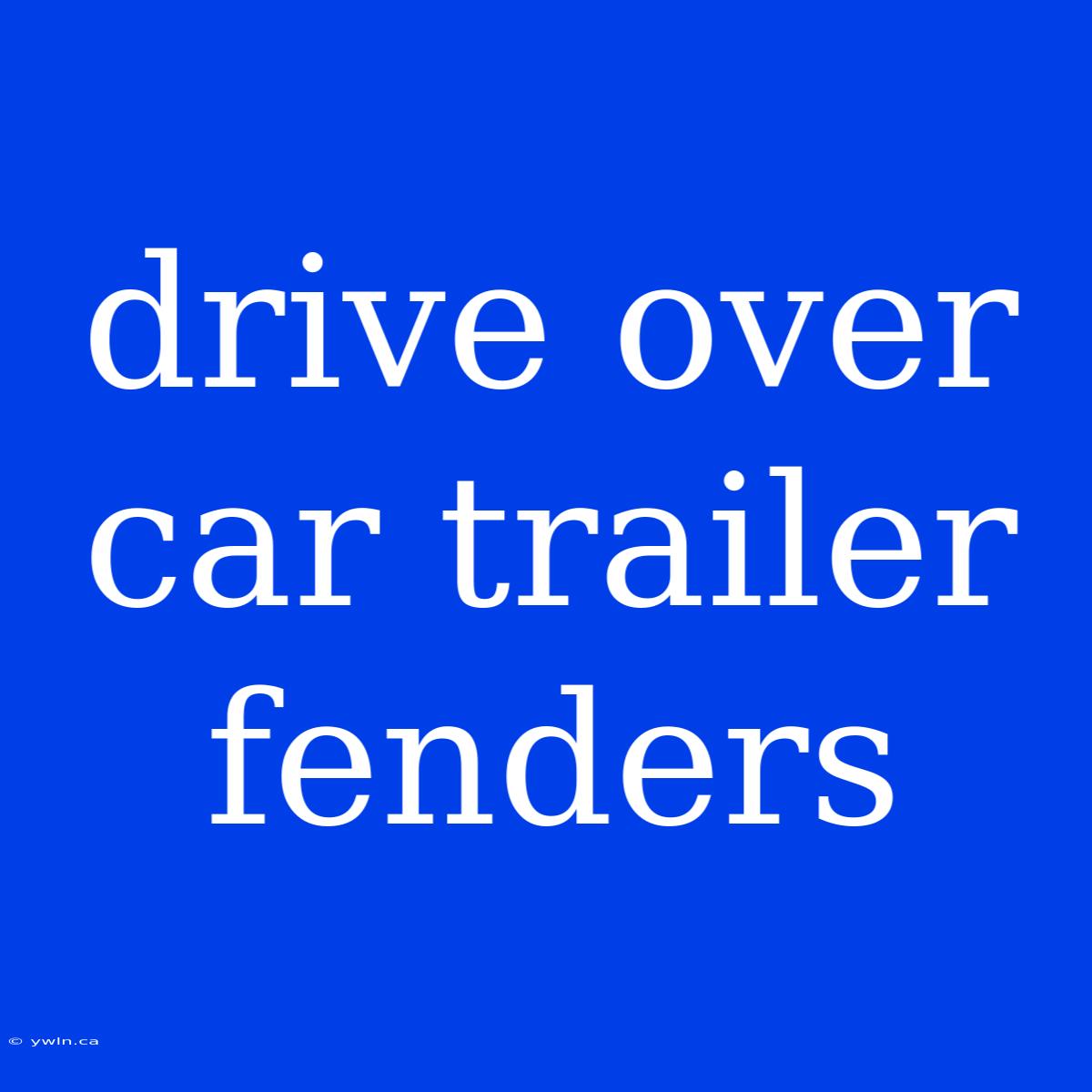 Drive Over Car Trailer Fenders