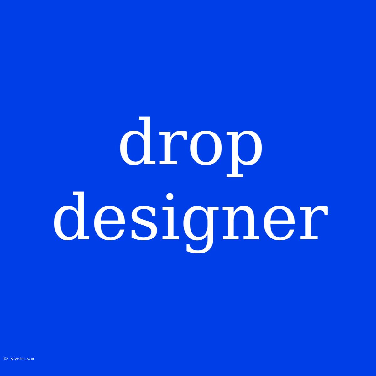 Drop Designer