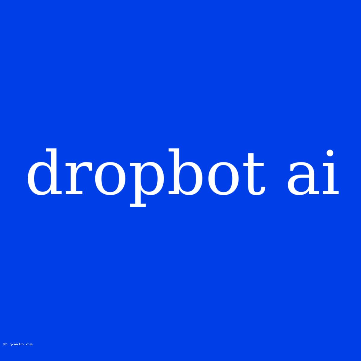 Dropbot Ai