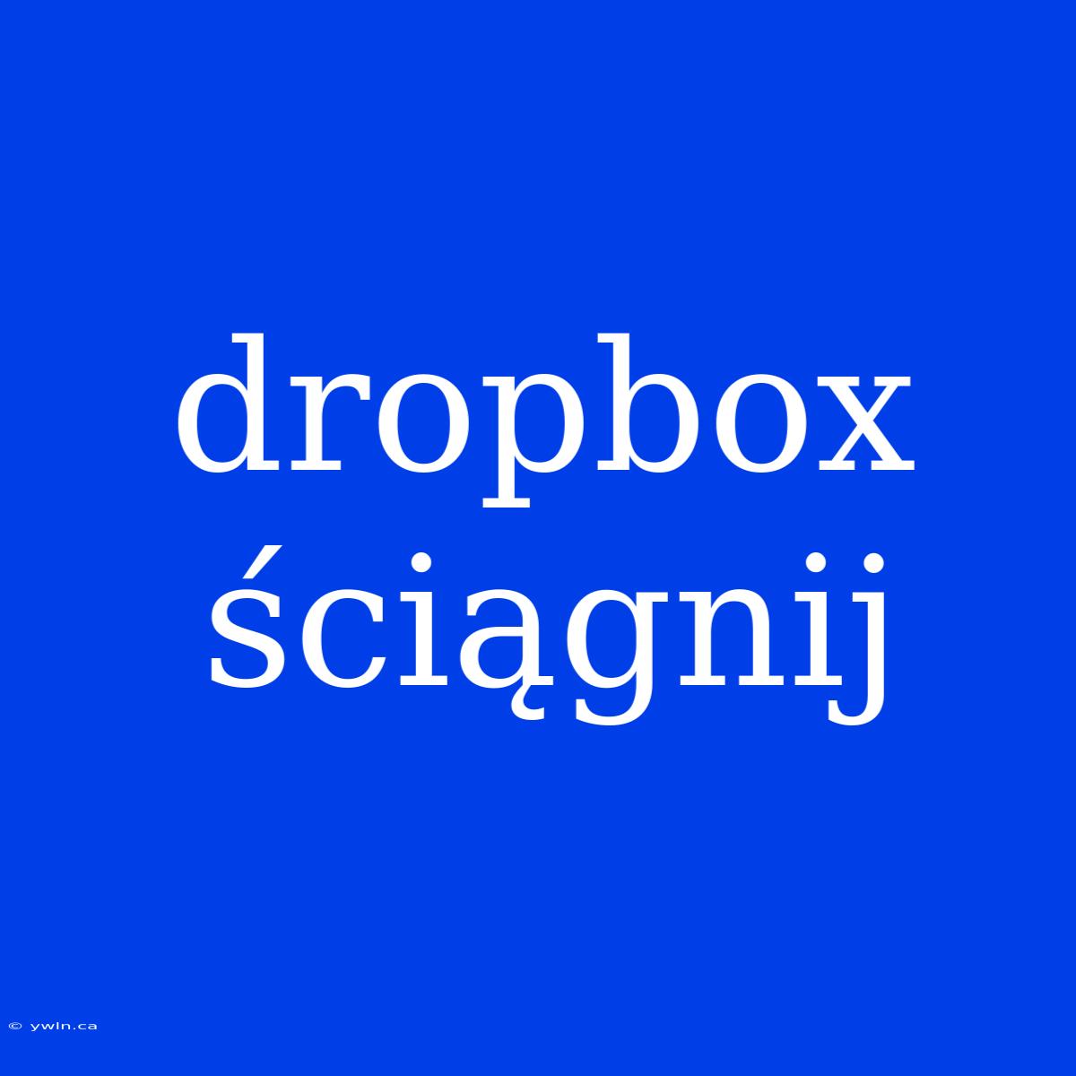 Dropbox Ściągnij