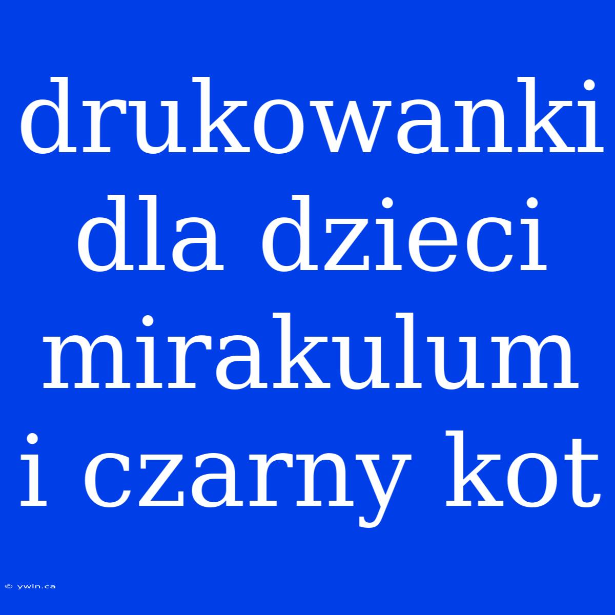 Drukowanki Dla Dzieci Mirakulum I Czarny Kot