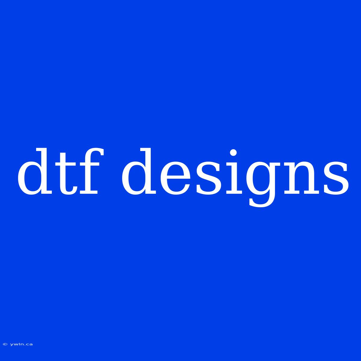 Dtf Designs