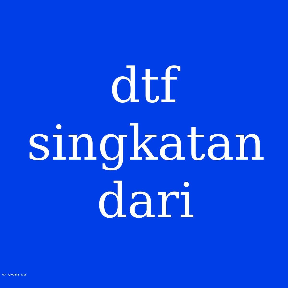 Dtf Singkatan Dari