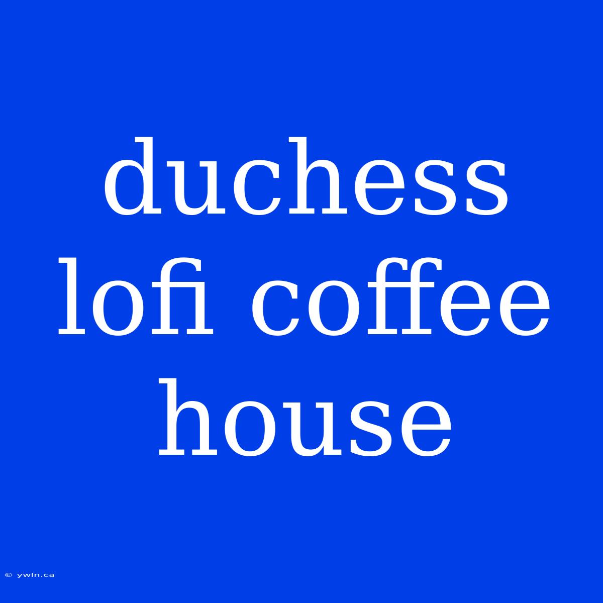 Duchess Lofi Coffee House