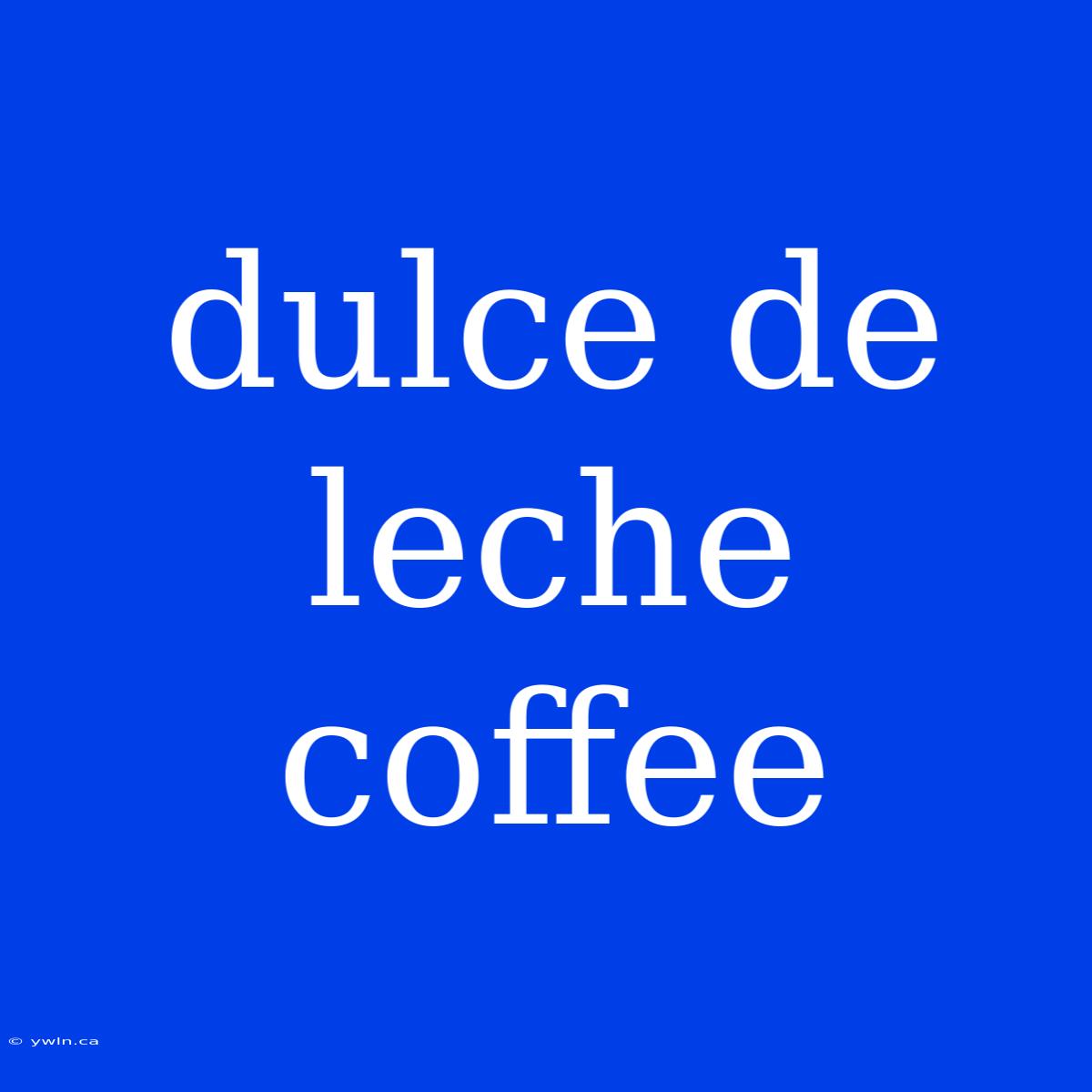 Dulce De Leche Coffee