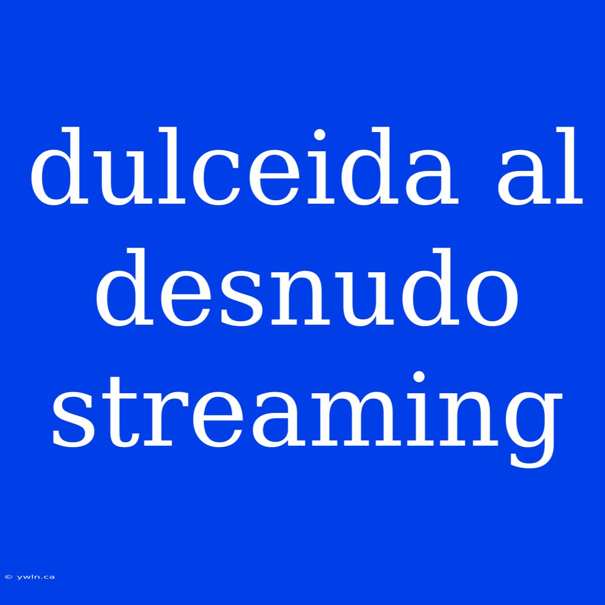 Dulceida Al Desnudo Streaming