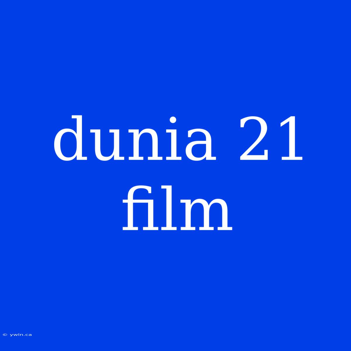 Dunia 21 Film