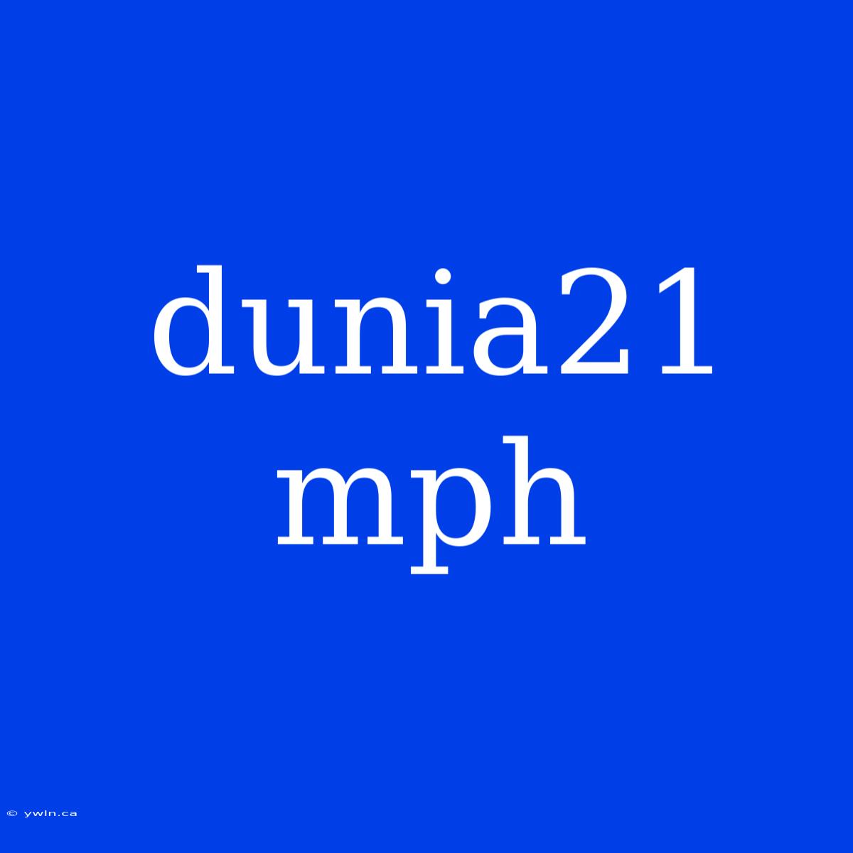 Dunia21 Mph