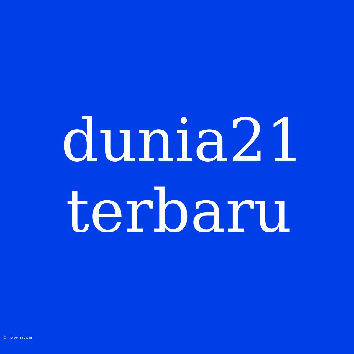 Dunia21 Terbaru