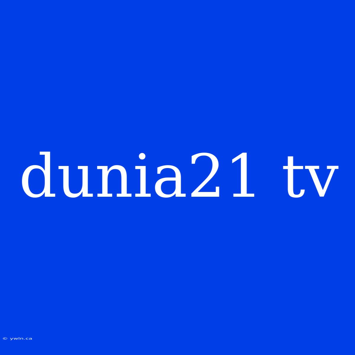 Dunia21 Tv