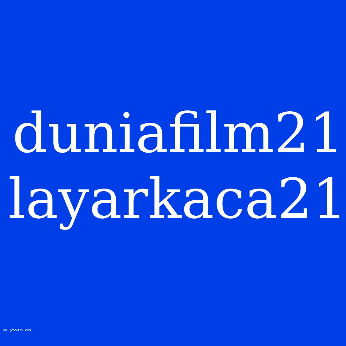 Duniafilm21 Layarkaca21